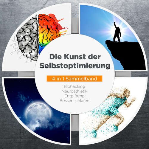 Hoerbuch Die Kunst der Selbstoptimierung - 4 in 1 Sammelband: Biohacking | Neuroathletik | Entgiftung | Besser schlafen - Maximilian Reitmeyer - Mario Kunze