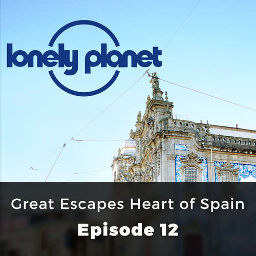 Audiobook Lonely Planet, Episode 12: Great Escapes Heart of Spain - Oliver Smith - Chetan Pathak Audiobook Lonely Planet, Episode 12: Great Escapes Heart of Spain - Oliver Smith - Chetan Pathak