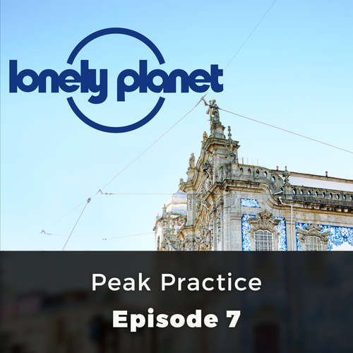 Audiobook Lonely Planet, Episode 7: Peak Practice - Oliver Smith - Olivia Mace Audiobook Lonely Planet, Episode 7: Peak Practice - Oliver Smith - Olivia Mace