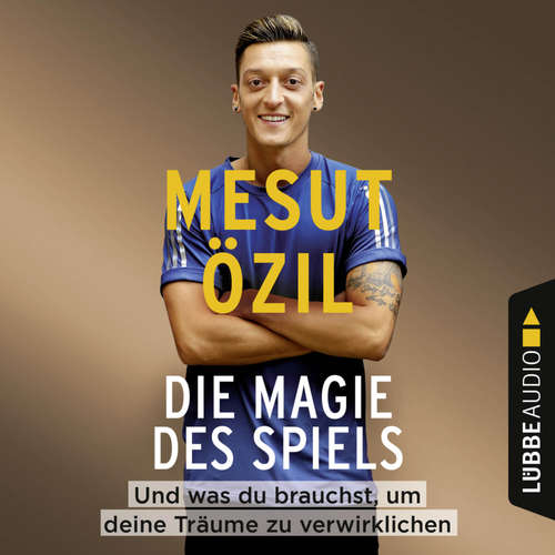Hoerbuch Die Magie des Spiels - Und was du brauchst, um deine Träume zu verwirklichen - Mesut Özil - Mesut Özil