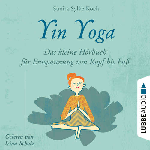 Hoerbuch Yin Yoga - Das kleine Hörbuch für Entspannung von Kopf bis Fuß - Sunita Sylke Koch - Irina Scholz