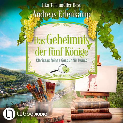 Hoerbuch Das Geheimnis der fünf Könige - Clarissas feines Gespür für Kunst - Mosel-Krimi, Teil 5 - Andreas Erlenkamp - Ilka Teichmüller