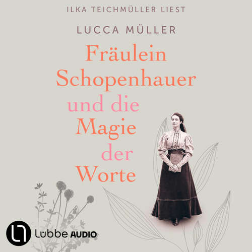 Hoerbuch Fräulein Schopenhauer und die Magie der Worte - Die Liebe zur Literatur wies ihr den Weg in die Freiheit - Lucca Müller - Ilka Teichmüller
