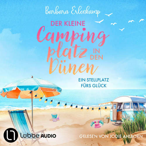 Hoerbuch Der kleine Campingplatz in den Dünen: Ein Stellplatz fürs Glück - Die Ostsee-Camping-Reihe, Teil 1 - Barbara Erlenkamp - Jodie Ahlborn