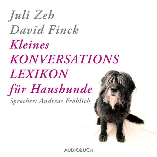 Hoerbuch Kleines Konversationslexikon für Haushunde - Juli Zeh - Andreas Fröhlich Hoerbuch Kleines Konversationslexikon für Haushunde - Juli Zeh - Andreas Fröhlich