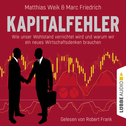 Hoerbuch Kapitalfehler - Wie unser Wohlstand vernichtet wird und warum wir ein neues Wirtschaftsdenken brauchen - Matthias Weik - Robert Frank Hoerbuch Kapitalfehler - Wie unser Wohlstand vernichtet wird und warum wir ein neues Wirtschaftsdenken brauchen - Matthias Weik - Robert Frank
