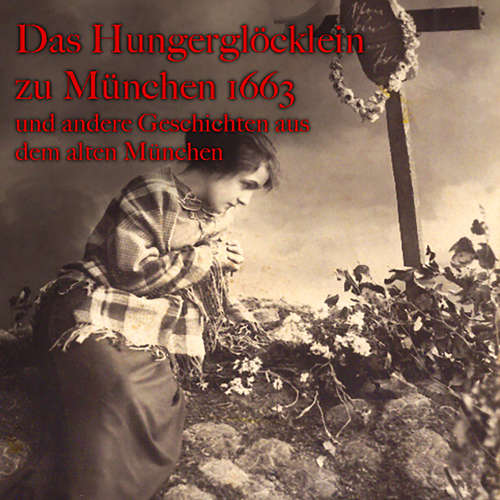 Hoerbuch Das Hungerglöcklein zu München 1663 und andere Geschichten aus dem alten München - Anton Frieslinger - Gerhard Acktun Hoerbuch Das Hungerglöcklein zu München 1663 und andere Geschichten aus dem alten München - Anton Frieslinger - Gerhard Acktun