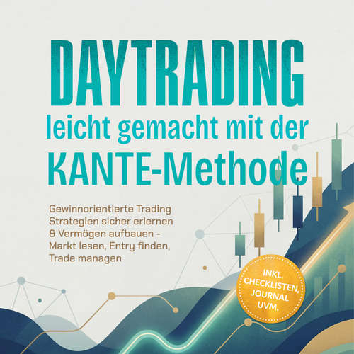 Hoerbuch Daytrading leicht gemacht mit der KANTE-Methode: Gewinnorientierte Trading Strategien sicher erlernen & Vermögen aufbauen - Markt lesen, Entry finden, Trade managen – inkl. Checklisten, Journal uvm. - Kaspar Dahlmann - Torben Eisele