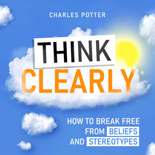 Audiobook Think Clearly - How to Break Free from Beliefs and Stereotypes - Charles Potter - Ian Cartwell