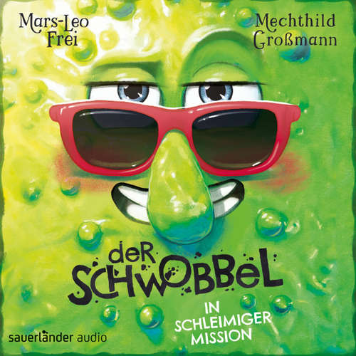 Hoerbuch Der Schwobbel in schleimiger Mission - Der Schwobbel, Band 2 - Mars-Leo Frei - Mechthild Großmann