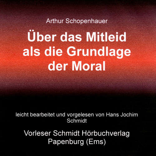 Hoerbuch Über das Mitleid als Grundlage der Moral - Arthur Schopenhauer - Hans Jochim Schmidt