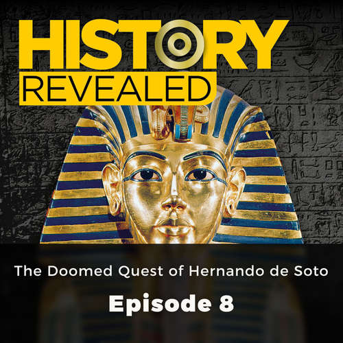 Audiobook The Doomed Quest of Hernando de Soto - History Revealed, Episode 8 - Pat Kinsella - Lucy Scott