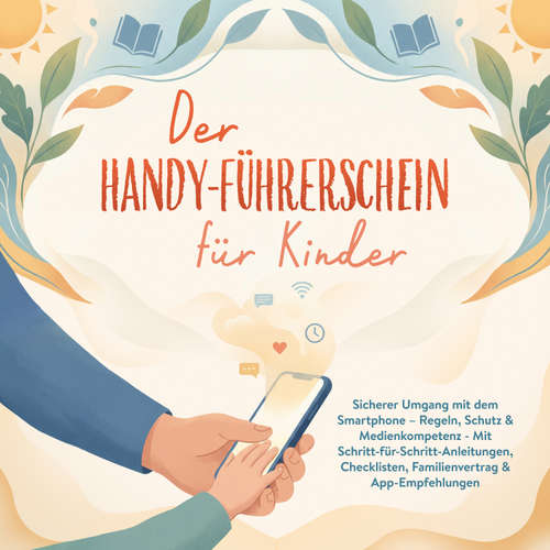 Hoerbuch Der Handy-Führerschein für Kinder: Sicherer Umgang mit dem Smartphone – Regeln, Schutz & Medienkompetenz - Mit Schritt-für-Schritt-Anleitungen, Checklisten, Familienvertrag & App-Empfehlungen - Tim Weidenwohl - Torben Eisele