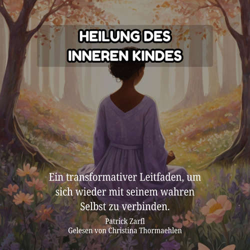 Hoerbuch Heilung des Inneren Kindes - Patrick Zarfl - Christina Thormaehlen