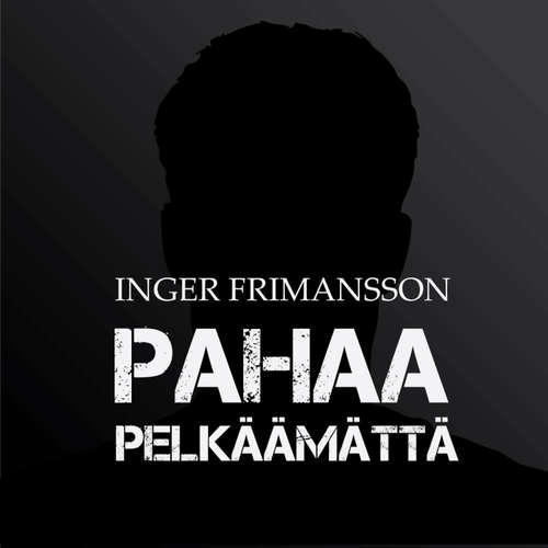 Audiokniha Pahaa pelkäämättä - Inger Frimansson - Karoliina Kudjoi