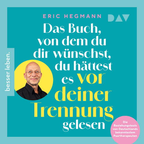 Hoerbuch Das Buch, von dem du dir wünschst, du hättest es vor deiner Trennung gelesen. Die Beziehungstools von Deutschlands bekanntestem Paartherapeuten - Eric Hegmann - Eric Hegmann