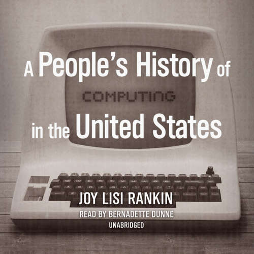 Audiobook A People’s History of Computing in the United States - Joy Lisi Rankin - Bernadette Dunne