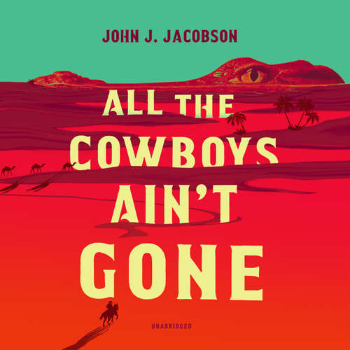 Audiobook All the Cowboys Ain’t Gone - John J. Jacobson - Grover Gardner