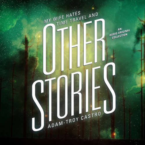Audiobook My Wife Hates Time Travel, and Other Stories - Adam-Troy Castro - Stefan Rudnicki