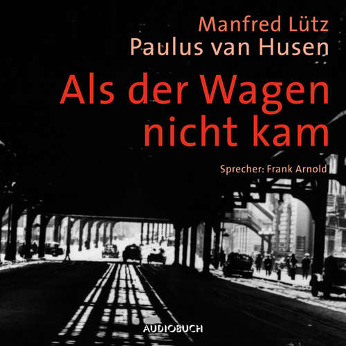 Hoerbuch Als der Wagen nicht kam - Eine wahre Geschichte aus dem Widerstand - Manfred Lütz - Frank Arnold Hoerbuch Als der Wagen nicht kam - Eine wahre Geschichte aus dem Widerstand - Manfred Lütz - Frank Arnold