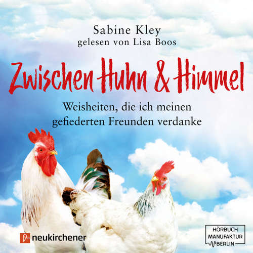 Hoerbuch Zwischen Huhn und Himmel - Weisheiten, die ich meinen gefiederten Freunden verdanke - Sabine Kley - Lisa Boos Hoerbuch Zwischen Huhn und Himmel - Weisheiten, die ich meinen gefiederten Freunden verdanke - Sabine Kley - Lisa Boos