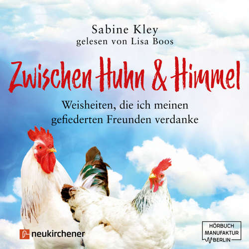Hoerbuch Zwischen Huhn und Himmel - Weisheiten, die ich meinen gefiederten Freunden verdanke - Sabine Kley - Lisa Boos