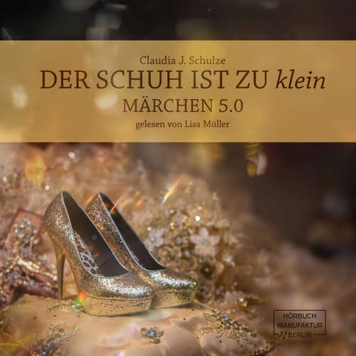 Hoerbuch Der Schuh ist zu klein - Märchen 5.0 - Claudia J. Schulze - Lisa Müller