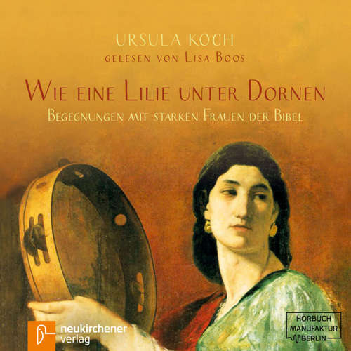 Hoerbuch Wie eine Lilie unter Dornen - Begegnungen mit starken Frauen der Bibel - Ursula Koch - Lisa Boos Hoerbuch Wie eine Lilie unter Dornen - Begegnungen mit starken Frauen der Bibel - Ursula Koch - Lisa Boos
