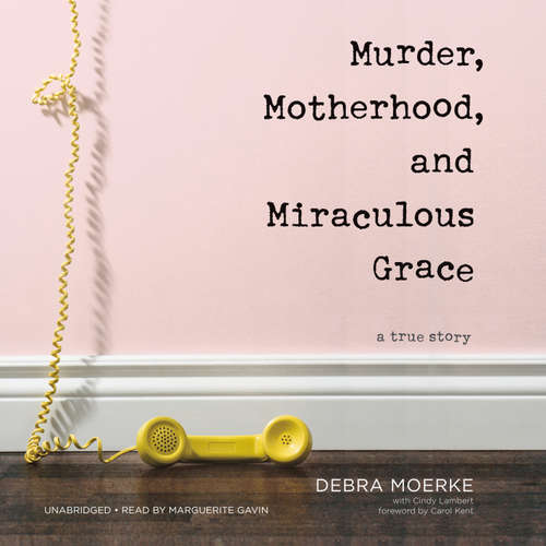 Audiobook Murder, Motherhood, and Miraculous Grace - Debra Moerke - Marguerite Gavin