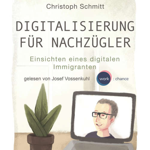 Hoerbuch Digitalisierung für Nachzügler - Einsichten eines digitalen Immigranten - Christoph Schmitt - Josef Vossenkuhl Hoerbuch Digitalisierung für Nachzügler - Einsichten eines digitalen Immigranten - Christoph Schmitt - Josef Vossenkuhl