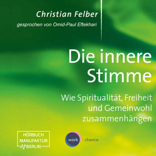 Hoerbuch Die innere Stimme - Wie Spiritualität, Freiheit und Gemeinwohl zusammenhängen - Christian Felber - Omid-Paul Eftekhari Hoerbuch Die innere Stimme - Wie Spiritualität, Freiheit und Gemeinwohl zusammenhängen - Christian Felber - Omid-Paul Eftekhari