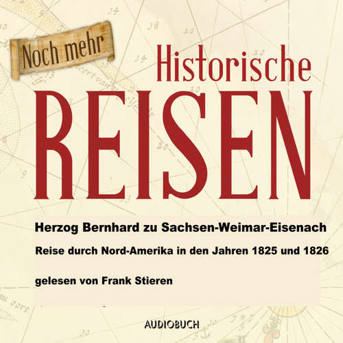 Hoerbuch Reise durch Nord-Amerika in den Jahren 1825 und 1826 (Lesung in Auszügen) - Herzog Bernhard zu Sachsen-Weimar-Eisenach - Frank Stieren Hoerbuch Reise durch Nord-Amerika in den Jahren 1825 und 1826 (Lesung in Auszügen) - Herzog Bernhard zu Sachsen-Weimar-Eisenach - Frank Stieren
