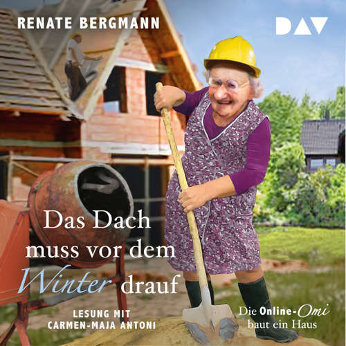Hoerbuch Das Dach muss vor dem Winter drauf. Die Online-Omi baut ein Haus - Renate Bergmann - Carmen-Maja Antoni