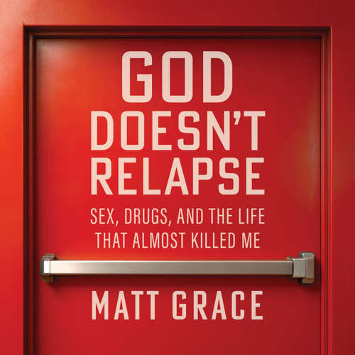 Audiobook God Doesn’t Relapse - Matt Grace - Matt Grace