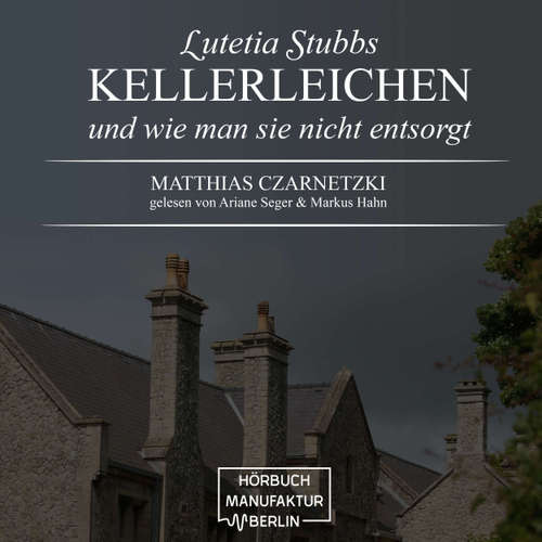 Hoerbuch Lutetia Stubbs - KellerLeichen und wie man sie nicht entsorgt - Matthias Czarnetzki - Ariane Seeger