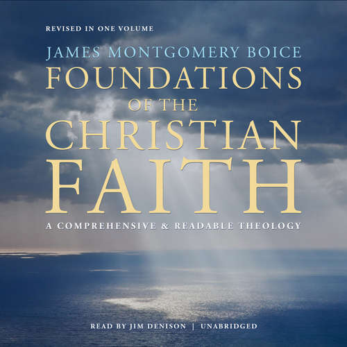 Audiobook Foundations of the Christian Faith, Revised in One Volume - James Montgomery Boice - Jim Denison