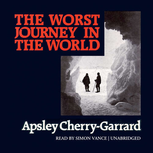 Audiobook The Worst Journey in the World - Apsley Cherry-Garrard - Simon Vance