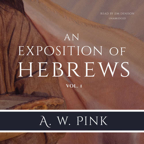 Audiobook An Exposition of Hebrews, Vol. 1 - Arthur W. Pink - Jim Denison
