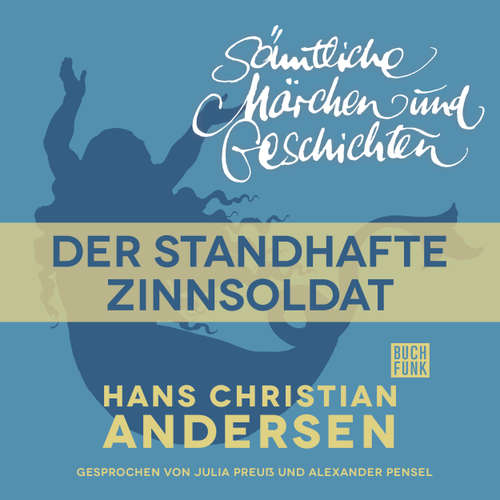 Hoerbuch H. C. Andersen: Sämtliche Märchen und Geschichten, Der standhafte Zinnsoldat - Hans Christian Andersen - Julia Preuß