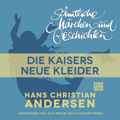 Hoerbuch H. C. Andersen: Sämtliche Märchen und Geschichten, Des Kaisers neue Kleider - Hans Christian Andersen - Julia Preuß