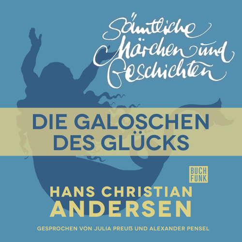 Hoerbuch H. C. Andersen: Sämtliche Märchen und Geschichten, Die Galoschen des Glücks - Hans Christian Andersen - Julia Preuß