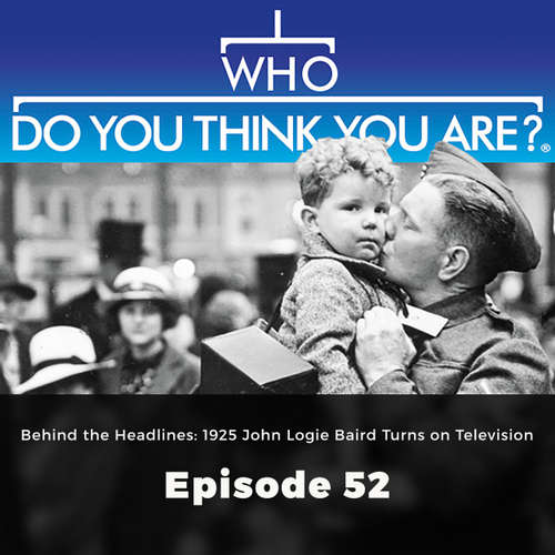 Audiobook Behind the Headlines: 1925 John Logie Baird Turns on Television - Who Do You Think You Are?, Episode 52 - Various Authors - Olivia Mace Audiobook Behind the Headlines: 1925 John Logie Baird Turns on Television - Who Do You Think You Are?, Episode 52 - Various Authors - Olivia Mace