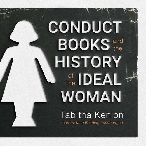 Audiobook Conduct Books and the History of the Ideal Woman - Tabitha Kenlon - Kate Reading