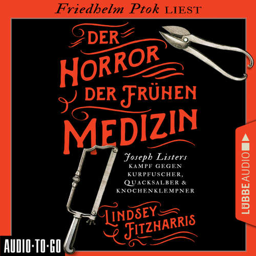 Hoerbuch Der Horror der frühen Medizin - Joseph Listers Kampf gegen Kurpfuscher, Quacksalber & Knochenklempner - Lindsey Fitzharris - Friedhelm Ptok Hoerbuch Der Horror der frühen Medizin - Joseph Listers Kampf gegen Kurpfuscher, Quacksalber & Knochenklempner - Lindsey Fitzharris - Friedhelm Ptok
