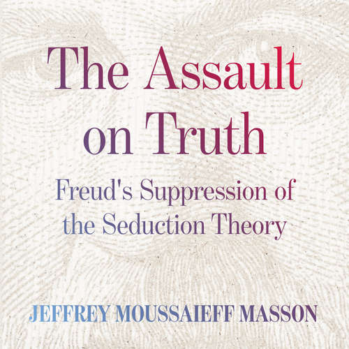 Audiobook The Assault on Truth - Jeffrey Moussaieff Masson - Jason Culp