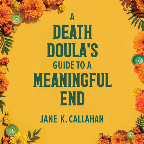 Audiobook A Death Doula's Guide to a Meaningful End - Jane K. Callahan - Tavia Gilbert