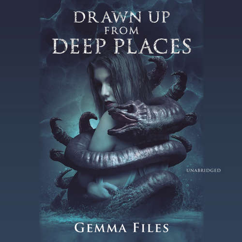 Audiobook Drawn up from Deep Places - Gemma Files - Emily Lawrence