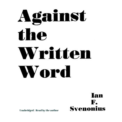 Audiobook Against the Written Word - Ian F. Svenonius - Ian F. Svenonius