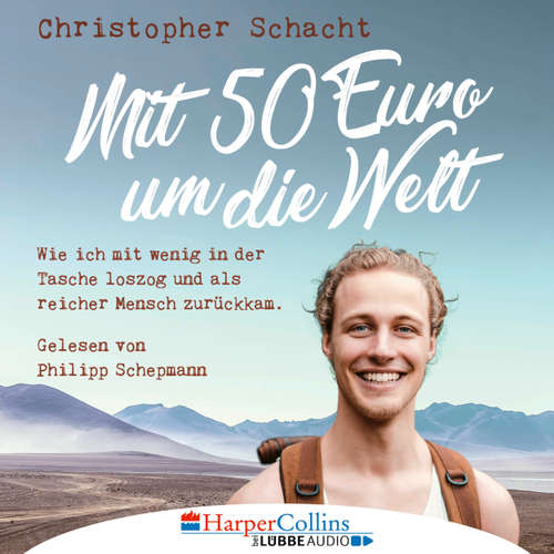 Hoerbuch Mit 50 Euro um die Welt - Wie ich mit wenig in der Tasche loszog und als reicher Mensch zurückkam - Christopher Schacht - Philipp Schepmann Hoerbuch Mit 50 Euro um die Welt - Wie ich mit wenig in der Tasche loszog und als reicher Mensch zurückkam - Christopher Schacht - Philipp Schepmann