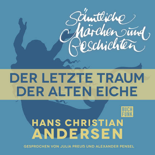 Hoerbuch H. C. Andersen: Sämtliche Märchen und Geschichten, Der letzte Traum der alten Eiche - Hans Christian Andersen - Julia Preuß